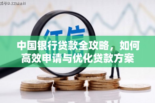 马尔康中国银行贷款全攻略，如何高效申请与优化贷款方案