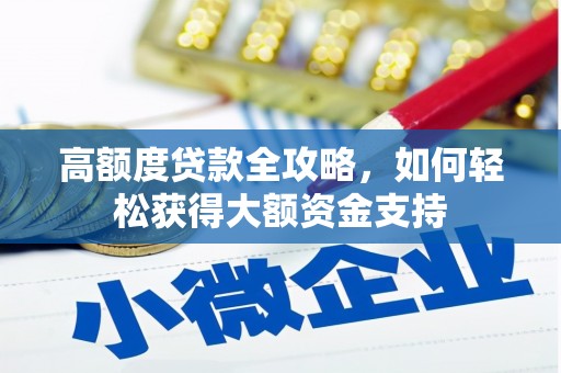 马尔康高额度贷款全攻略，如何轻松获得大额资金支持