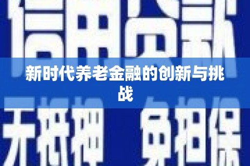 马尔康新时代养老金融的创新与挑战