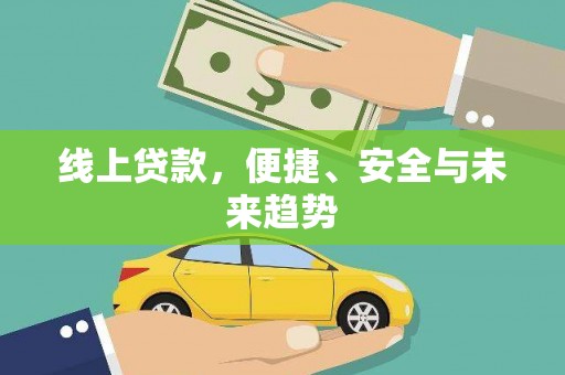 马尔康线上贷款，便捷、安全与未来趋势