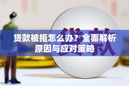 马尔康贷款被拒怎么办？全面解析原因与应对策略