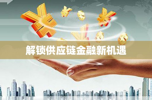 马尔康解锁供应链金融新机遇