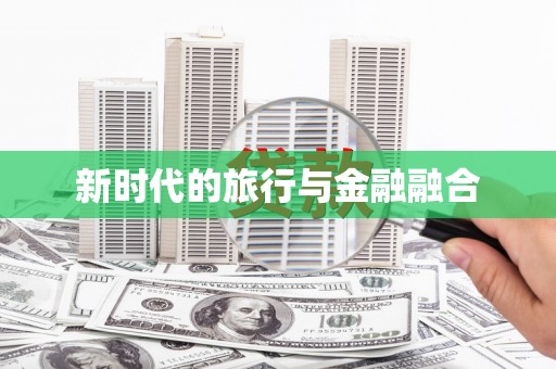 马尔康新时代的旅行与金融融合