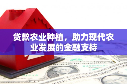 马尔康贷款农业种植，助力现代农业发展的金融支持